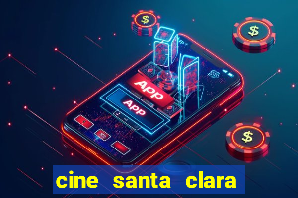 cine santa clara filmes em cartaz